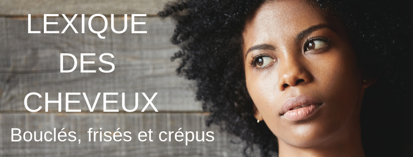 lexique des cheveux bouclés frisés et crépus