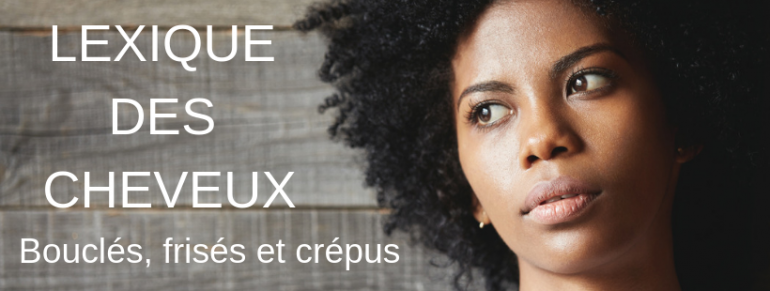 Lexique des cheveux bouclés, frisés et afro